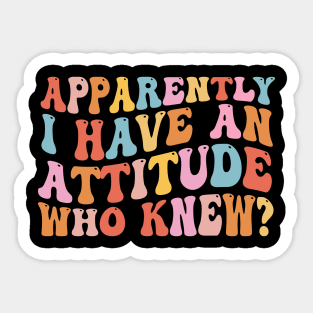 Apparently I have an attitude who knew Sticker